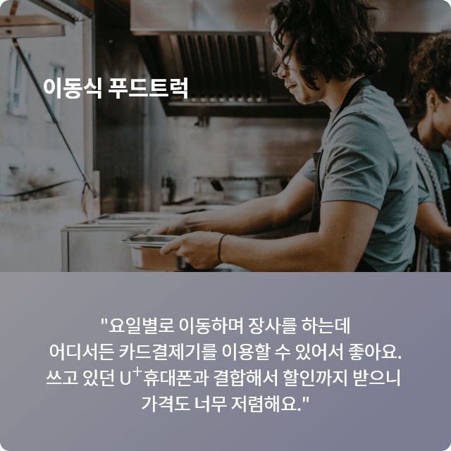 이동식 푸드트럭, 요일별로 이동하며 장사를 하는데 어디서든 카드결제기를 이용할 수 있어서 좋아요. 쓰고 있던 U+ 휴대폰과 결합해서 할인까지 받으니 가격도 너무 저렴해요.