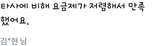 타사에 비해 요금제가 저렴해서 만족
              했어요.김*현 님