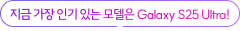 지금 가장 인기 있는 모델은 Galaxy S25 Ultra!