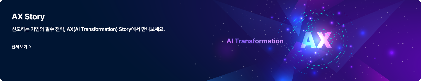 AX Story, 선도하는 기업의 필수 전략, AX(AI Transformation) Story에서 만나보세요. 전체 보기