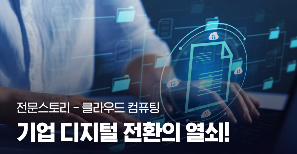 전문스토리-클라우드 컴퓨팅 기업 디지털 전환의 열쇠! 클라우드 컴퓨팅