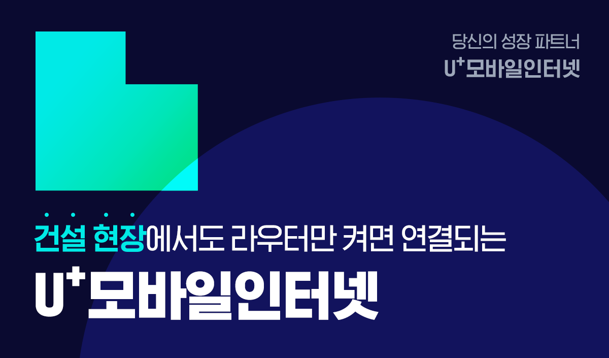 당신의 성장 파트너 u+모바일 인터넷 건설 현장에서도 라우터만 켜면 연결되는 u+모바일인터넷