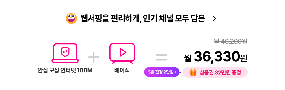 웹서핑을 편리하게, 인기 채널 모두 담은, 안심 보상 인터넷 100M + 베이직, 월 46,200원에서 할인된 월 36,330원 , 상품권 32만원 증정
