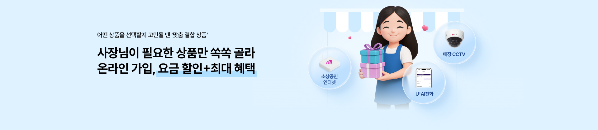 어떤 상품을 선택할지 고민될 땐 ‘맞춤 결합 상품’ 사장님이 필요한 상품만 쏙쏙 골라 온라인 가입, 요금 할인+최대 혜택