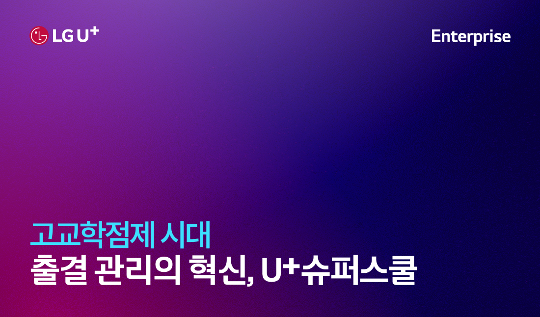 LG U+. Enterprise 고교학점제 시대 출결 관리의 혁신, U+슈퍼스쿨