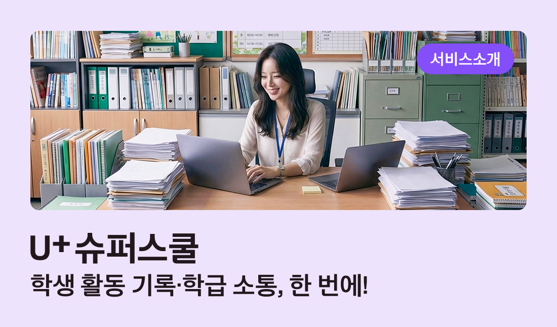 서비스소개 U+슈퍼스쿨 학생 활동 기록, 학급 소통, 한번에!