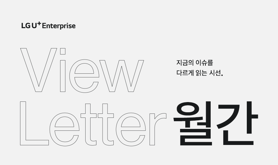 LG U+ Enterprise View Letter 월간 지금의 이슈를 다르게 읽는 시선.