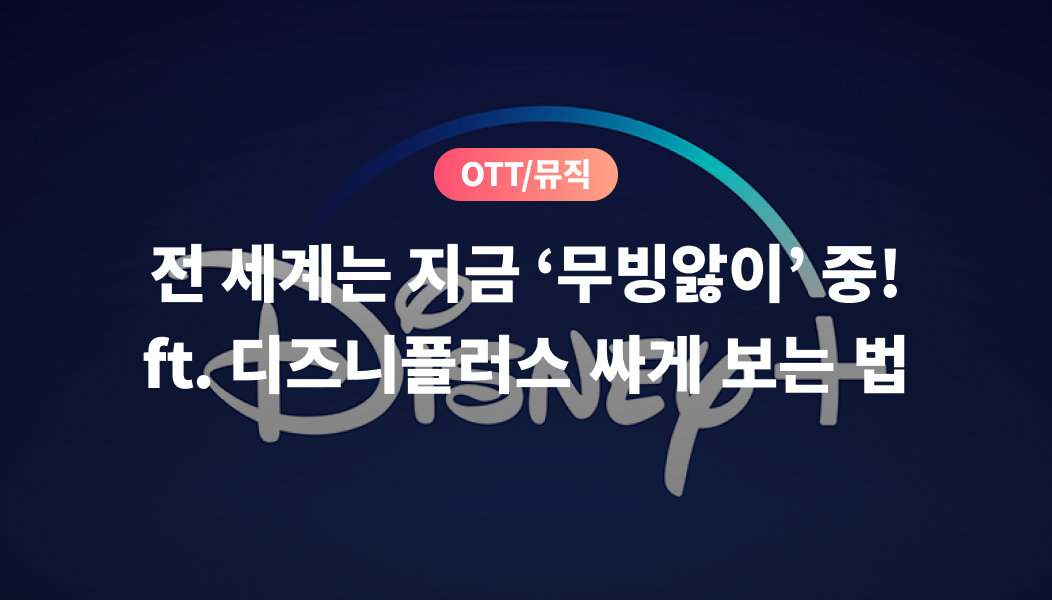 OTT/뮤직, 전 세계는 지금 ‘무빙앓이’ 중! ft. 디즈니플러스 싸게 보는 법