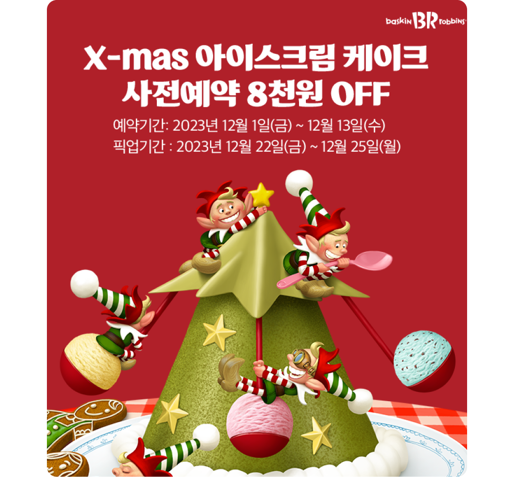 배스킨라빈스 X-mas 아이스크림 케이크 사전예약 8천원 OFF. 예약기간: 2023년 12월 1일(금)~12월 13일(수). 픽업기간: 2023년 12월 22일(금)~ 12월 25일(월)