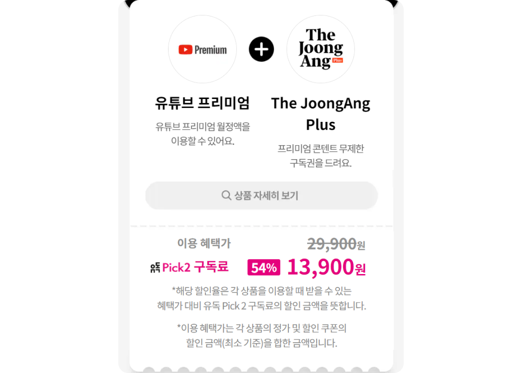 유튜브 프리미엄 : 유튜브 프리미엄 월정액을 이용할 수 있어요.
            +
            The JoongAng Plus : 프리미엄 콘텐트 무제한 구독권을 드려요.
            
            이용 혜택가: 29,900원에서 유독Pick2 구독료 54% 할인된 13,900원
            
            *해당 할인율은 각 상품을 이용할 대 받을 수 있는 혜택가 대비 유독 Pick 2 구독료의 할린 금액을 뜻합니다.
            *이용 혜택가는 각 상품의 정가 및 할인 쿠폰의 할인 금액(최소 기준)을 합한 금액입니다.