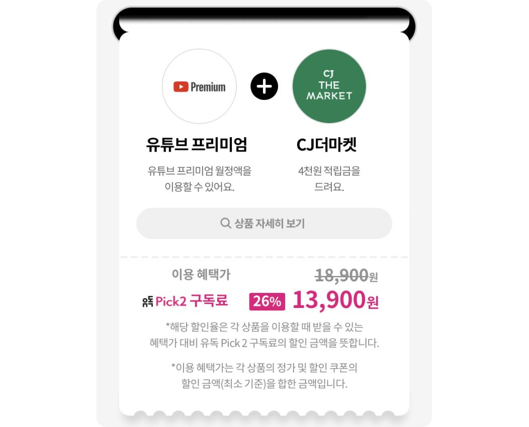 유튜브 프리미엄: 유튜브 프리미엄 월정액을 이용할수 있어요.
        + CJ더마켓: 4천원 적립금을 드려요.
        이용 혜택가
        18,900원에서 유독 Pick2 구독료는 26% 할인된 13,900원
        *해당 할인율은 각 상품을 이용할 때 받을 수 있는
        혜택가 대비 유독 Pick 2 구독료의 할인 금액을 뜻합니다.
        *이용 혜택가는 각 상품의 정가 및 할인쿠폰의
        할인 금액(최소 기준)을 합한 금액입니다.
        