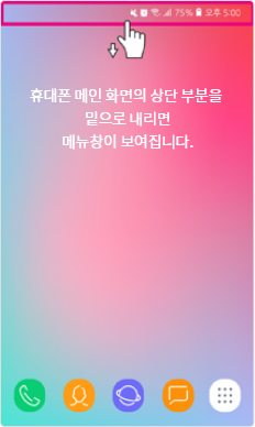 휴대폰 메인 화면의 상단 부분을 밑으로 내리면 메뉴창이 보입니다.